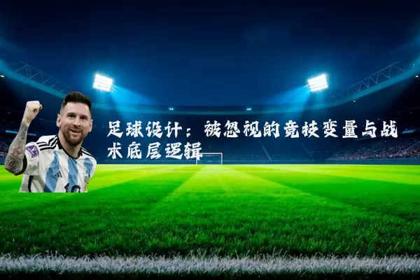 足球设计：被忽视的竞技变量与战术底层逻辑