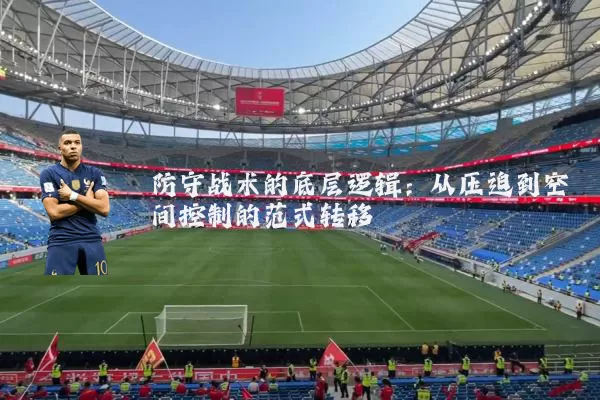 防守战术的底层逻辑：从压迫到空间控制的范式转移