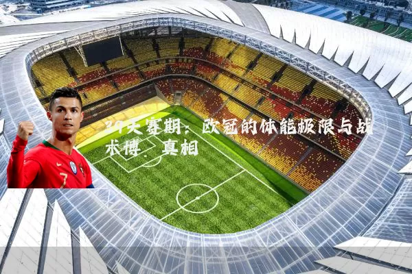 39天赛期：欧冠的体能极限与战术博弈真相