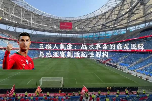 五换人制度：战术革命的底层逻辑与地理赛制适配性解构